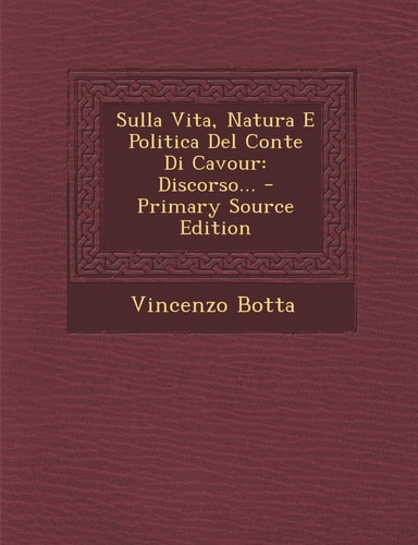 Sulla Vita, Natura E Politica Del Conte Di Cavour Discorso... - Primary Source Edition