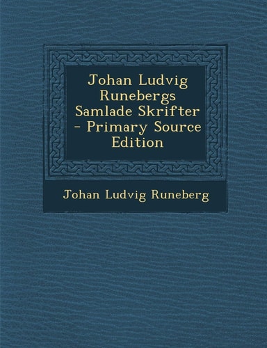 Johan Ludvig Runebergs Samlade Skrifter - Primary Source Edition