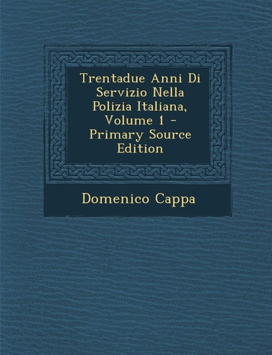 Trentadue Anni Di Servizio Nella Polizia Italiana, Volume 1 - Primary Source Edition