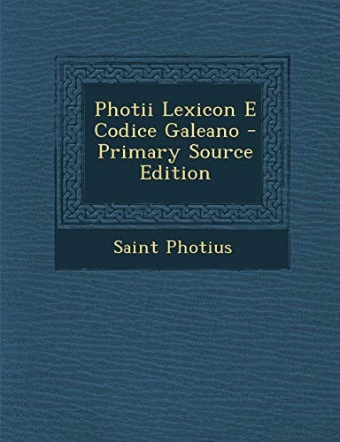 Photii Lexicon E Codice Galeano - Primary Source Edition