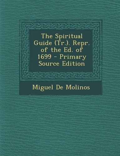 The Spiritual Guide . Repr. of the Ed. of 1699 - Primary Source Edition