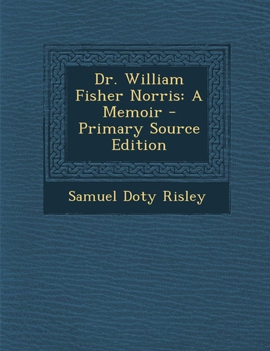Dr. William Fisher Norris A Memoir - Primary Source Edition