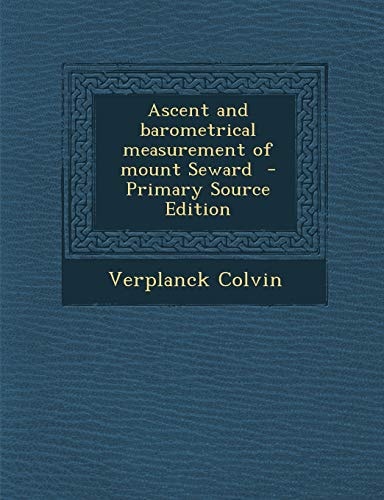Ascent and Barometrical Measurement of Mount Seward - Primary Source Edition