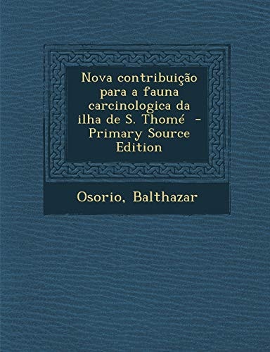 Nova Contribuiçao Para a Fauna Carcinologica Da Ilha de S. Thomé - Primary Source Edition