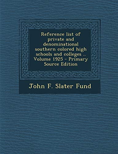 Reference List of Private and Denominational Southern Colored High Schools and Colleges . . Volume 1925 - Primary Source Edition