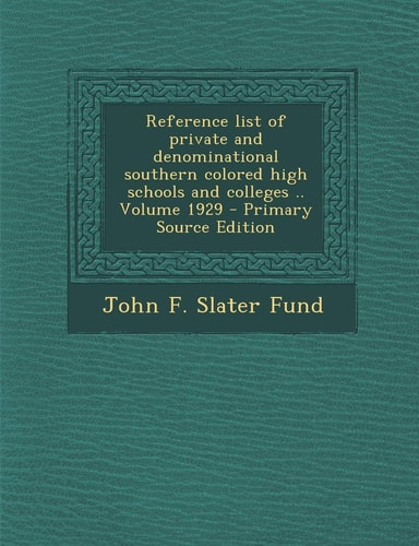 Reference List of Private and Denominational Southern Colored High Schools and Colleges . . Volume 1929 - Primary Source Edition