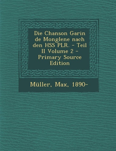 Die Chanson Garin de Monglene Nach Den Hss Plr. - Teil Ii Volume 2 - Primary Source Edition