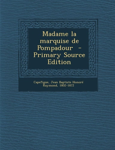 Madame la Marquise de Pompadour - Primary Source Edition