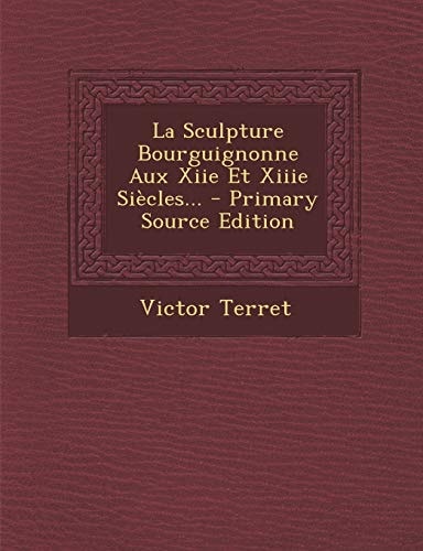 La Sculpture Bourguignonne Aux Xiie Et Xiiie Siècles... - Primary Source Edition