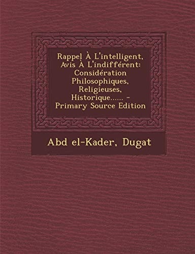 Rappel a L'Intelligent, Avis a L'Indifférent Considération Philosophiques, Religieuses, Historique... ... - Primary Source Edition