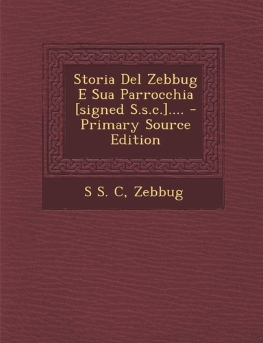 Storia Del Zebbug E Sua Parrocchia [Signed S. S. C. ]... . - Primary Source Edition