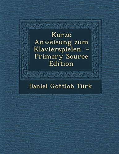 Kurze Anweisung Zum Klavierspielen. - Primary Source Edition