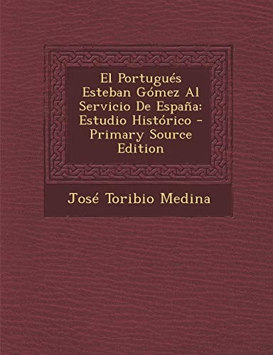 El Portugués Esteban Gómez Al Servicio de España Estudio Histórico - Primary Source Edition