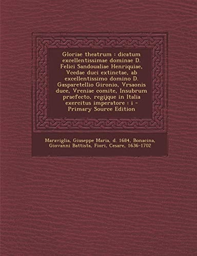 Gloriae Theatrum Dicatum Excellentissimae Dominae D. Felici Sandoualiae Henriquiae, Vcedae Duci Extinctae, Ab Excellentissimo Domino D. Gasparetelli