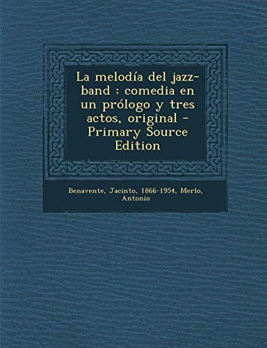 La Melodía Del Jazz-Band Comedia en Un Prólogo Y Tres Actos, Original - Primary Source Edition