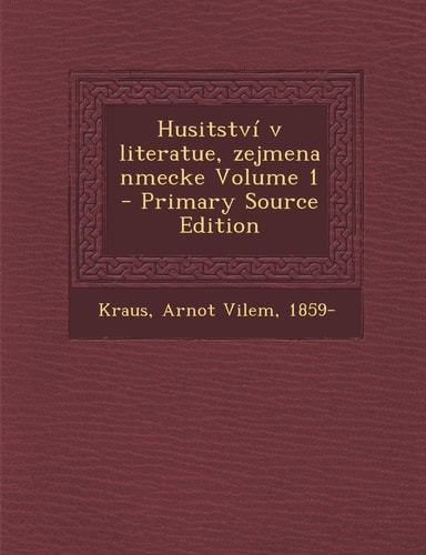Husitství V Literatue, Zejmena Nmecke Volume 1 - Primary Source Edition