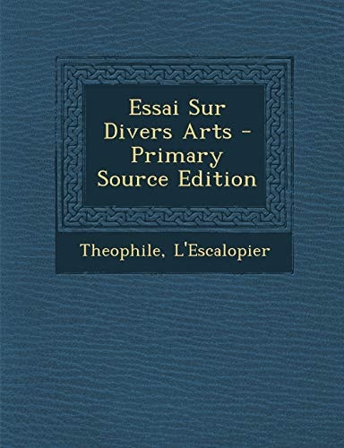 Essai Sur Divers Arts - Primary Source Edition