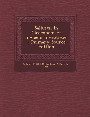 Sallustii in Ciceronem Et Invicem Invectivae; - Primary Source Edition