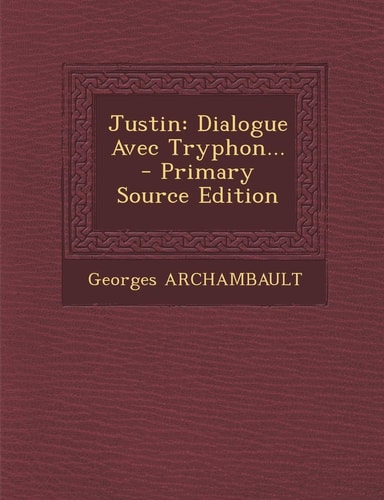 Justin Dialogue Avec Tryphon... - Primary Source Edition