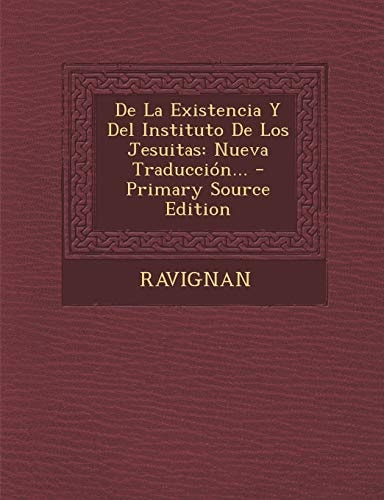 De la Existencia Y Del Instituto de Los Jesuitas Nueva TraduccióN... - Primary Source Edition