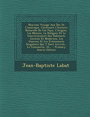 Nouveau Voyage Aux Iles de L'Amérique, Contenant L'Histoire Naturelle de Ces Pays, L'Origine, Les Moeurs, la Religion Et Le Gouvernement Des Habitants