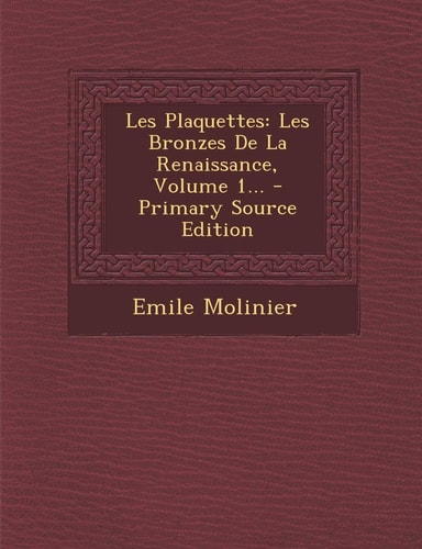 Les Plaquettes Les Bronzes de la Renaissance, Volume 1... - Primary Source Edition