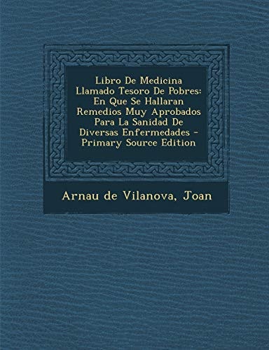 Libro de Medicina Llamado Tesoro de Pobres En Que Se Hallaran Remedios Muy Aprobados Para la Sanidad de Diversas Enfermedades - Primary Source Editio