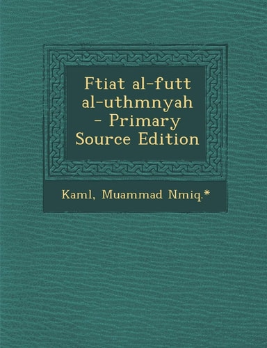Ftiat Al-Futt Al-Uthmnyah - Primary Source Edition