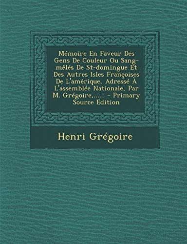 Mémoire en Faveur Des Gens de Couleur Ou Sang-Mêlés de St-Domingue Et Des Autres Isles Françoises de L'Amérique, Adressé a L'Assemblée Nationale, Par