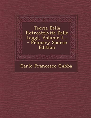Teoria Della Retroattività Delle Leggi, Volume 1... - Primary Source Edition