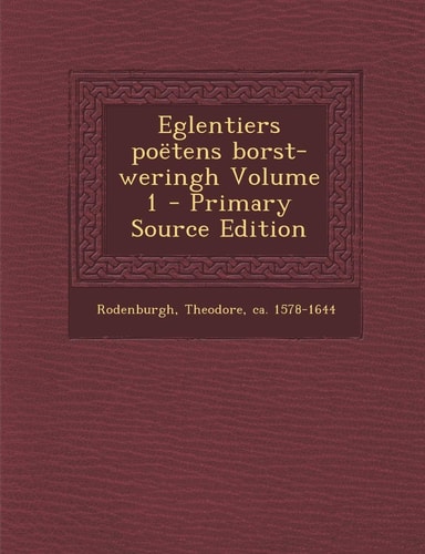 Eglentiers Poëtens Borst-Weringh Volume 1 - Primary Source Edition