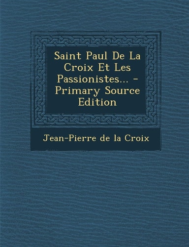 Saint Paul de la Croix Et Les Passionistes... - Primary Source Edition