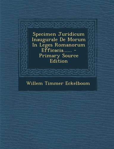 Specimen Juridicum Inaugurale de Morum in Leges Romanorum Efficacia... ... - Primary Source Edition