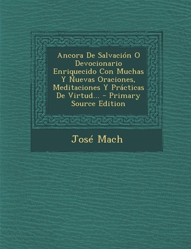 Ancora de Salvación O Devocionario Enriquecido Con Muchas Y Nuevas Oraciones, Meditaciones Y Prácticas de Virtud... - Primary Source Edition
