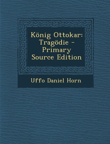 König Ottokar Tragödie - Primary Source Edition