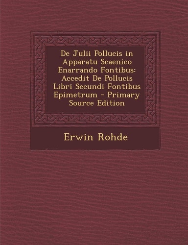 De Julii Pollucis in Apparatu Scaenico Enarrando Fontibus Accedit de Pollucis Libri Secundi Fontibus Epimetrum - Primary Source Edition