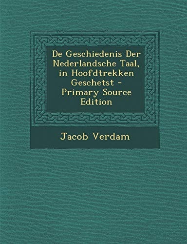 De Geschiedenis Der Nederlandsche Taal, in Hoofdtrekken Geschetst - Primary Source Edition