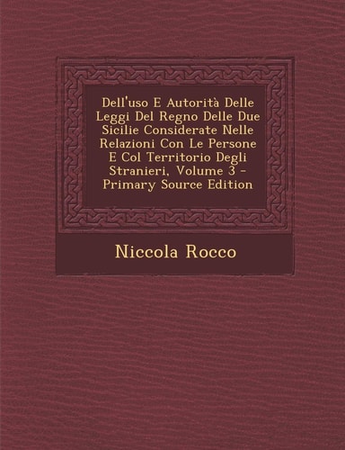 Dell'uso E Autorità Delle Leggi Del Regno Delle Due Sicilie Considerate Nelle Relazioni Con Le Persone E Col Territorio Degli Stranieri, Volume 3 - Pr