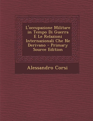 L' Occupazione Militare in Tempo Di Guerra E Le Relazioni Internazionali Che Ne Derivano - Primary Source Edition