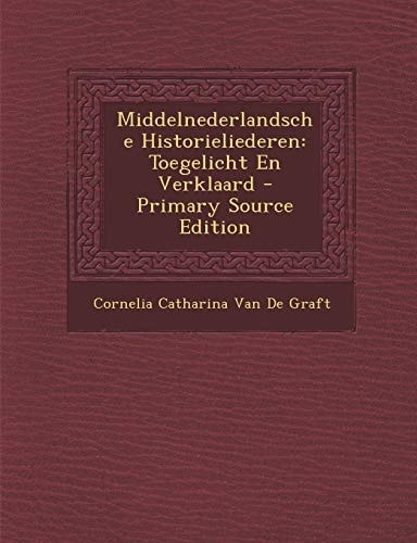 Middelnederlandsche Historieliederen Toegelicht en Verklaard - Primary Source Edition