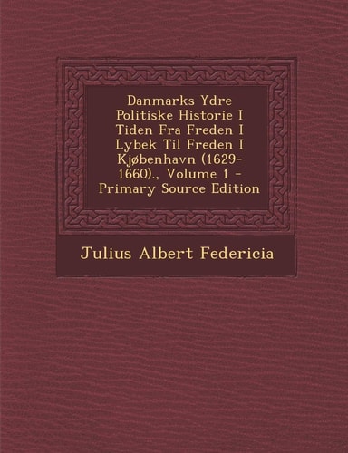 Danmarks Ydre Politiske Historie I Tiden Fra Freden I Lybek Til Freden I Kjobenhavn . , Volume 1 - Primary Source Edition