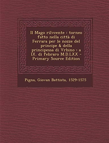 Il Mago Rilvcente Torneo Fatto Nella Città Di Ferrara Per Le Nozze Del Principe and Della Principessa Di Vrbino