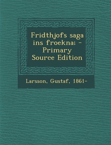 Fridthjofs Saga Ins Froekna; - Primary Source Edition