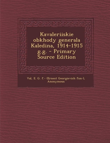Kavaleriiskie Obkhody Generala Kaledina, 1914-1915 G. G. - Primary Source Edition