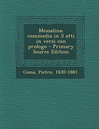 Messalina; Commedia in 5 Atti in Versi Con Prologo - Primary Source Edition