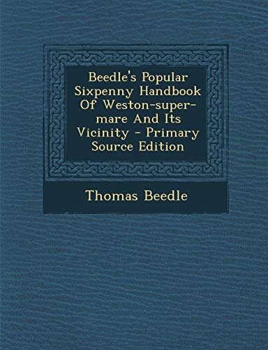 Beedle's Popular Sixpenny Handbook of Weston-Super-Mare and Its Vicinity - Primary Source Edition