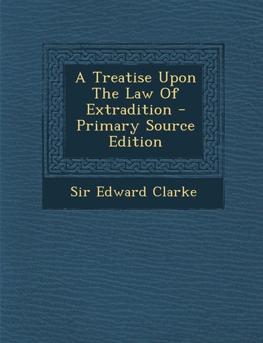 A Treatise Upon the Law of Extradition - Primary Source Edition