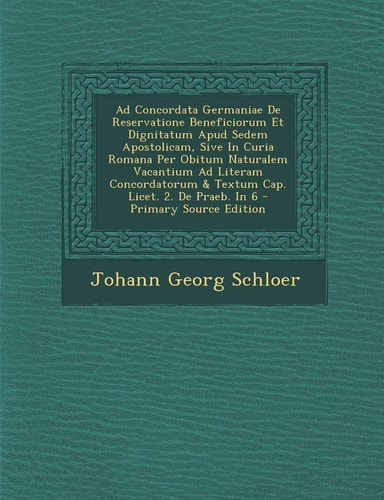Ad Concordata Germaniae de Reservatione Beneficiorum Et Dignitatum Apud Sedem Apostolicam, Sive in Curia Romana Per Obitum Naturalem Vacantium Ad Lite