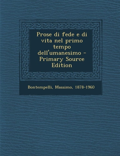Prose Di Fede E Di Vita Nel Primo Tempo Dell'umanesimo - Primary Source Edition