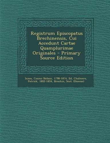 Registrum Episcopatus Brechinensis, Cui Accedunt Cartae Quamplurimae Originales - Primary Source Edition